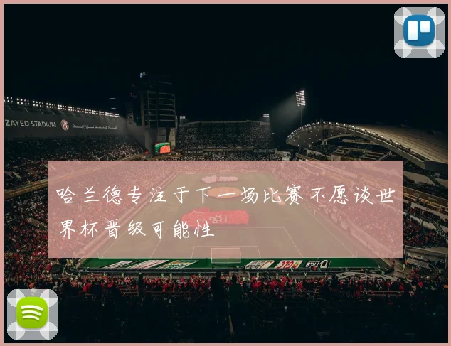 哈兰德专注于下一场比赛不愿谈世界杯晋级可能性