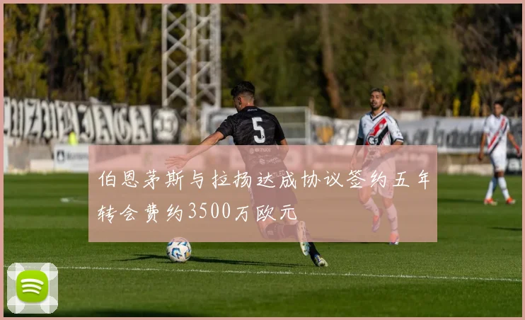 伯恩茅斯与拉扬达成协议签约五年转会费约3500万欧元
