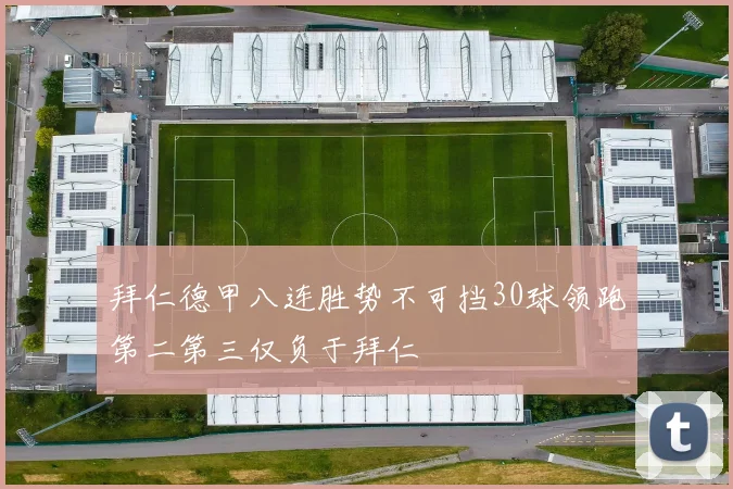 拜仁德甲八连胜势不可挡30球领跑第二第三仅负于拜仁